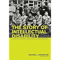 The Story of Intellectual Disability: An Evolution of Meaning, Understanding, and Public Perception The Story of Intellectual Disability: An Evolution of Meaning, Understanding, and Public Perception Paperback