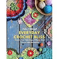 Everyday Crochet Bliss: Create Your Own Bags, Pillows, Book Covers, and Mandalas