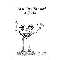 I Still Love You, and it Sucks: (365 days of loving) I Still Love You, and it Sucks: (365 days of loving) Kindle Paperback Hardcover