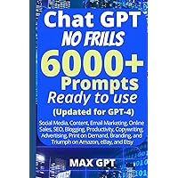 Chat GPT No Frills 6000+ Prompts Ready To Use: (Updated for GPT-4) Mastering the Art of Making Money Online with Top-Tier Prompts Crafted Using Advanced Through Prompt Engineering Techniques Chat GPT No Frills 6000+ Prompts Ready To Use: (Updated for GPT-4) Mastering the Art of Making Money Online with Top-Tier Prompts Crafted Using Advanced Through Prompt Engineering Techniques Paperback Kindle