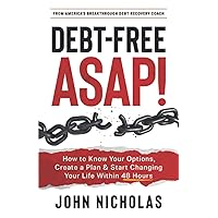 Debt-Free ASAP!: How to Know Your Options, Create a Plan & Start Changing Your Life Within 48 Hours