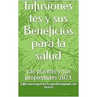 Infusiones tes y sus Beneficios para la salud: Las plantas y sus propiedades 2021 (Spanish Edition)