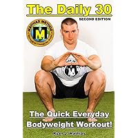The DAILY 30: The Quick Everyday Bodyweight Workout! SECOND EDITION (Bodyweight Strength Training Exercises for Health and Fitness at Home) The DAILY 30: The Quick Everyday Bodyweight Workout! SECOND EDITION (Bodyweight Strength Training Exercises for Health and Fitness at Home) Paperback Kindle