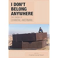 I Don't Belong Anywhere: The Cinema of Chantal Akerman