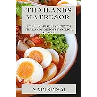 Thailands Matresor: En Kulinarisk Resa Genom Thailands Oemotståndliga Smaker (Swedish Edition)