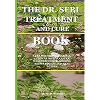THE DR. SEBI TREATMENT AND CURE BOOK: CURE FOR HERPES, DIABETES, LUPUS, ARTHRITIS, CANCER, WAKE ERECTION, BLANDNESS, KIDNEY DISEASE AND MANY OTHERS THE DR. SEBI TREATMENT AND CURE BOOK: CURE FOR HERPES, DIABETES, LUPUS, ARTHRITIS, CANCER, WAKE ERECTION, BLANDNESS, KIDNEY DISEASE AND MANY OTHERS Paperback Kindle