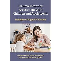 Trauma-Informed Assessment With Children and Adolescents: Strategies to Support Clinicians (Concise Guides on Trauma Care Series) Trauma-Informed Assessment With Children and Adolescents: Strategies to Support Clinicians (Concise Guides on Trauma Care Series) Paperback Kindle