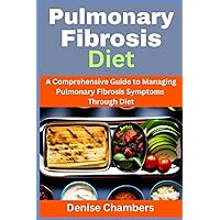 Pulmonary Fibrosis Diet: A Comprehensive Guide to Managing Your Symptoms and Live Healthy Pulmonary Fibrosis Diet: A Comprehensive Guide to Managing Your Symptoms and Live Healthy Paperback Kindle