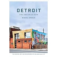 Detroit: The Dream Is Now: The Design, Art, and Resurgence of an American City Detroit: The Dream Is Now: The Design, Art, and Resurgence of an American City Hardcover Kindle