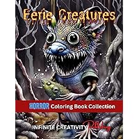 Eerie Creatures Edition - Horror Coloring Book Collection: Explore your inner need for odd world of critters, great and fun for all ages from seniors to adults to teens and children.