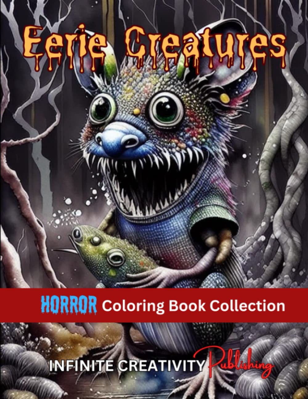 Eerie Creatures Edition - Horror Coloring Book Collection: Explore your inner need for odd world of critters, great and fun for all ages from seniors to adults to teens and children.
