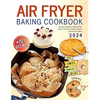 Air Fryer Baking Cookbook: +101 Amazing Recipes to Make Breads, Cakes, Cookies, Brownies, Donuts, Crackers and More.