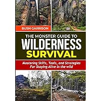 Wilderness Survival Manual for Outdoor Preparedness:: Mastering Skills, prepping, Tools, and Strategies for Camping and staying safe in the Wild.