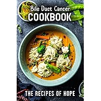 Bile Duct Cancer Cookbook: The Recipes of Hope