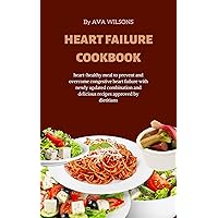 HEART FAILURE COOKBOOK 2023: 100+ heart-healthy meal to prevent and overcome congestive heart failure with newly updated combination and delicious recipes approved by dietitians HEART FAILURE COOKBOOK 2023: 100+ heart-healthy meal to prevent and overcome congestive heart failure with newly updated combination and delicious recipes approved by dietitians Kindle Paperback
