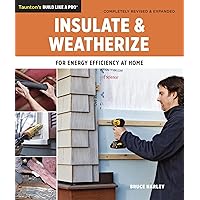 Insulate and Weatherize: For Energy Efficiency at Home (Taunton's Build Like a Pro) Insulate and Weatherize: For Energy Efficiency at Home (Taunton's Build Like a Pro) Paperback