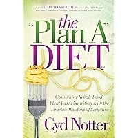 The Plan A Diet: Combining Whole Food, Plant Based Nutrition with the Timeless Wisdom of Scripture The Plan A Diet: Combining Whole Food, Plant Based Nutrition with the Timeless Wisdom of Scripture Paperback Kindle
