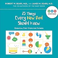 25 Things Every New Dad Should Know: Essential First Steps for Fathers 25 Things Every New Dad Should Know: Essential First Steps for Fathers Kindle Hardcover