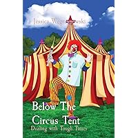 Below The Circus Tent: Dealing with Tough Times Below The Circus Tent: Dealing with Tough Times Paperback