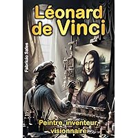 Léonard de Vinci: Peintre, inventeur, visionnaire (French Edition) Léonard de Vinci: Peintre, inventeur, visionnaire (French Edition) Kindle Paperback