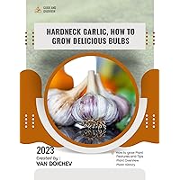 Hardneck Garlic, How To Grow Delicious Bulbs: Guide and overview