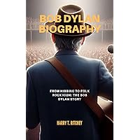 Bob Dylan Biography: From Hibbing to Folk Rock Icon: The Bob Dylan Story Bob Dylan Biography: From Hibbing to Folk Rock Icon: The Bob Dylan Story Kindle Paperback