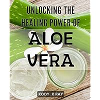 Unlocking the Healing Power of Aloe Vera: Discover the Miracle Benefits of Aloe Vera that Heals Naturally and Boosts Immunity for a Healthy Life!