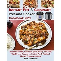 Instant Pot & Cuisinart Pressure Cooker Cookbook 2019: Teaches 650 New, Delicious, Quick & Easy, Low Carb, Weight Loss Recipes for Instant Pot & Cuisinart Electric Pressure Cookers Instant Pot & Cuisinart Pressure Cooker Cookbook 2019: Teaches 650 New, Delicious, Quick & Easy, Low Carb, Weight Loss Recipes for Instant Pot & Cuisinart Electric Pressure Cookers Kindle Paperback