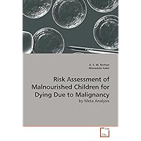Risk Assessment of Malnourished Children for Dying Due to Malignancy: by Meta Analysis Risk Assessment of Malnourished Children for Dying Due to Malignancy: by Meta Analysis Paperback