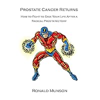 PROSTATE CANCER RETURNS: How to Fight to Save Your Life When You Have a Biochemical Recurrence After a Radical Prostatectomy PROSTATE CANCER RETURNS: How to Fight to Save Your Life When You Have a Biochemical Recurrence After a Radical Prostatectomy Kindle Paperback