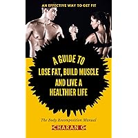 The Body Recomposition Manual | A Guide To Lose Fat, Build Muscle, And Live A Healthier Life: An Effective Way To Get Fit The Body Recomposition Manual | A Guide To Lose Fat, Build Muscle, And Live A Healthier Life: An Effective Way To Get Fit Kindle Paperback