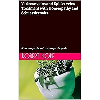 Varicose veins and Spider veins - Treatment with Homeopathy and Schuessler salts: A homeopathic and naturopathic guide Varicose veins and Spider veins - Treatment with Homeopathy and Schuessler salts: A homeopathic and naturopathic guide Kindle Paperback