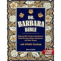 Dr. Barbara Bible: Exploring DNA, Nutrition, Detoxification, Herbal Remedies, Diabetes Management, and Water Therapy with O'Neill's Teachings Dr. Barbara Bible: Exploring DNA, Nutrition, Detoxification, Herbal Remedies, Diabetes Management, and Water Therapy with O'Neill's Teachings Paperback Kindle
