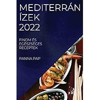Mediterrán Ízek 2022: Finom És Egészséges Receptek (Hungarian Edition)