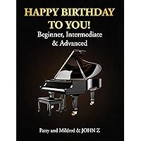 HAPPY BIRTHDAY SONG PIANO SHEET MUSIC FOR Beginners, Intermediate and Advanced Pianists by Patty and Mildred & JOHN Z.