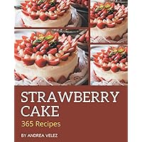 365 Strawberry Cake Recipes: Discover Strawberry Cake Cookbook NOW! 365 Strawberry Cake Recipes: Discover Strawberry Cake Cookbook NOW! Paperback Kindle