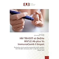 HIV TRI-DOT et OnSite HIV1/2 Ab plus Vs ImmunoComb II bispot: Évaluation de la performance des tests rapides HIV TRI-DOT et OnSite HIV ½ Ab Plus Combo Rapid Test (French Edition)