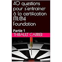 40 questions pour s'entrainer à la certification ITIL®4 Foundation: Partie 1 (French Edition) 40 questions pour s'entrainer à la certification ITIL®4 Foundation: Partie 1 (French Edition) Kindle