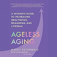 Ageless Aging: A Woman’s Guide to Increasing Healthspan, Brainspan, and Lifespan Ageless Aging: A Woman’s Guide to Increasing Healthspan, Brainspan, and Lifespan Hardcover Kindle Audible Audiobook