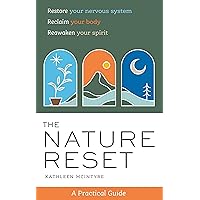 The Nature Reset: A Practical Guide to Restore Your Nervous System, Reclaim Your Body, and Reawaken Your Spirit Wherever You Are