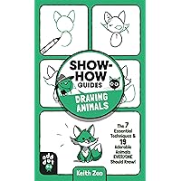 Show-How Guides: Drawing Animals: The 7 Essential Techniques & 19 Adorable Animals Everyone Should Know! Show-How Guides: Drawing Animals: The 7 Essential Techniques & 19 Adorable Animals Everyone Should Know! Paperback Kindle