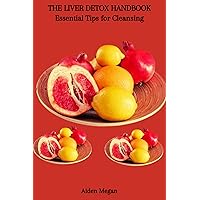 THE LIVER DETOX HANDBOOK: Essential Tips for Cleansing THE LIVER DETOX HANDBOOK: Essential Tips for Cleansing Kindle Paperback
