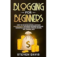 Blogging for Beginners: How to Never Be Broke, and Make $10,000/month in Passive Incomes Affiliate Marketing, Blogging, Stocks, Bonds, Day Trading, SEO Blogging for Beginners: How to Never Be Broke, and Make $10,000/month in Passive Incomes Affiliate Marketing, Blogging, Stocks, Bonds, Day Trading, SEO Paperback