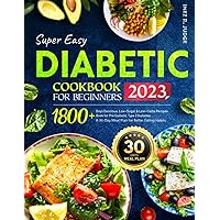 Super Easy Diabetic Cookbook for Beginners: 1800+ Days Delicious, Low-Sugar & Low-Carbs Recipes Book for Pre Diabetic, Type 2 Diabetes | A 30-Day Meal Plan for Better Eating Habits Super Easy Diabetic Cookbook for Beginners: 1800+ Days Delicious, Low-Sugar & Low-Carbs Recipes Book for Pre Diabetic, Type 2 Diabetes | A 30-Day Meal Plan for Better Eating Habits Paperback Spiral-bound