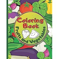 Fruits and Vegetables Coloring Book: My first Book For Kids Toddlers Healthy Nutrition Food Apple Vegan Veggies Stress Relief Funny Illustration Cute Cartoon For Begginners