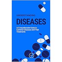 Understanding Diseases: A Comprehensive Guide to Common Conditions and Their Treatments