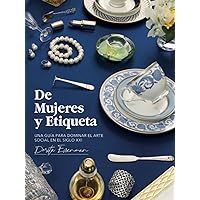 De Mujeres Y Etiqueta: Una Guía Para Dominar El Arte Social (Spanish Edition)