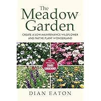 The Meadow Garden: Create a Low-Maintenance Wildflower and Native Plant Wonderland