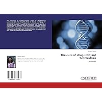 The cure of drug-resistant tuberculosis: An Insight The cure of drug-resistant tuberculosis: An Insight Paperback