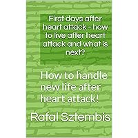 First days after heart attack - how to live after heart attack and what is next? : How to handle new life after heart attack - basic tricks and tips.